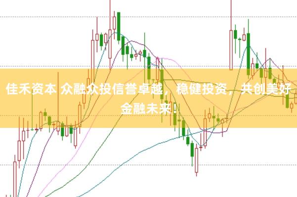 佳禾资本 众融众投信誉卓越，稳健投资，共创美好金融未来！