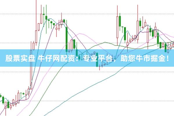股票实盘 牛仔网配资：专业平台，助您牛市掘金！