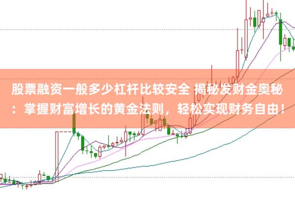 股票融资一般多少杠杆比较安全 揭秘发财金奥秘：掌握财富增长的黄金法则，轻松实现财务自由！
