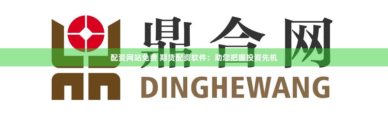 配资网站免费 期货配资软件：助您把握投资先机